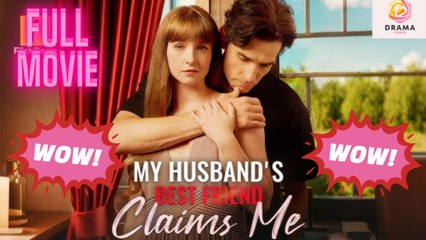 [New] My Husband's Best Friend Claims Me #flickreel - Full Movie  Drama Hub