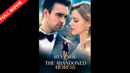 Revenge Of The Abandoned Heiress - Full Movie