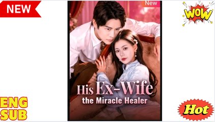 His Ex Wife the Miracle Healer Chinese Drama - English Sub