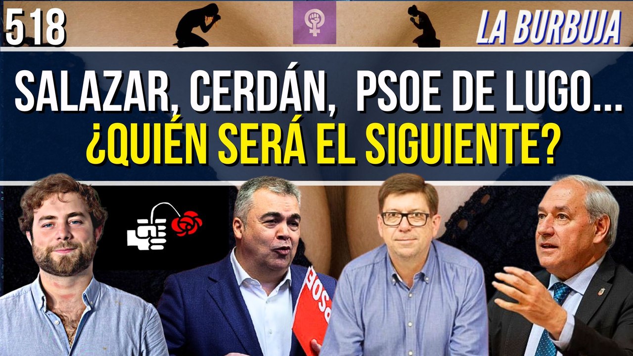 La Burbuja #518 / Paco Salazar, Santos Cerdán, PSOE de Lugo... ¿Quién será el siguiente?