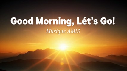 Good Morning, Let’s Go! - Musique AMIS
