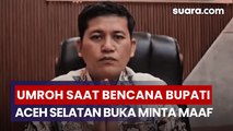 Bupati Aceh Selatan Mirwan MS Minta Maaf Terkait Polemik Banjir
