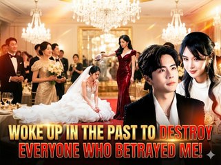 Woke Up in the Past to Destroy Everyone Who Betrayed Me! Full Series | Short Drama