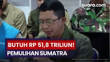 Kepala BNPB Sebut Pascabencana di Sumatra Butuh Biaya Pemulihan Rp 51,82 T