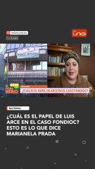 ¿cuál es el papel de Luis Arce en el caso fondioc? esto es lo que dice marianela prada