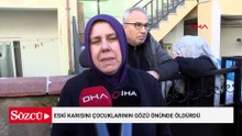 Eski karısını çocuklarının gözü önünde öldürdü