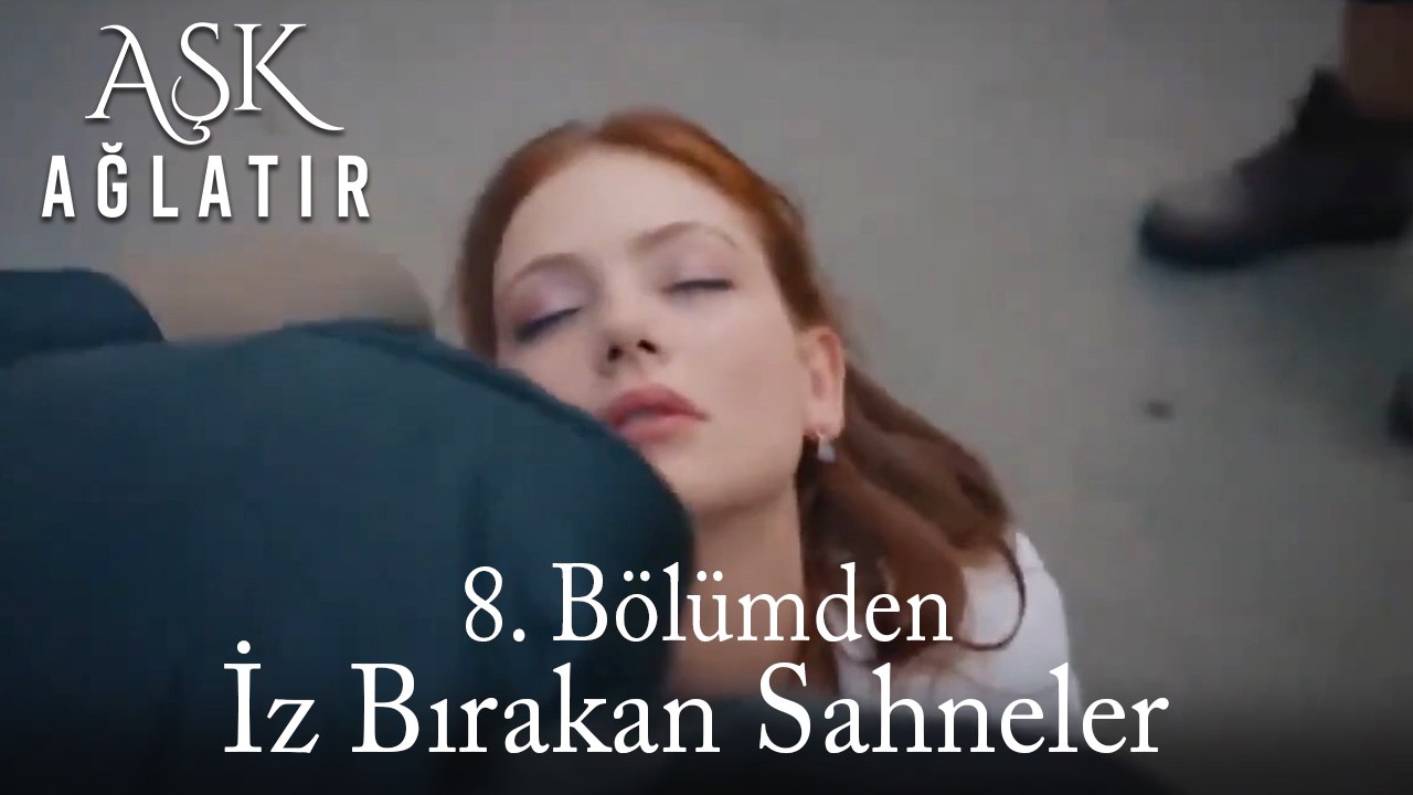 Aşk Ağlatır 8. Bölümden İz Bırakan Sahneler