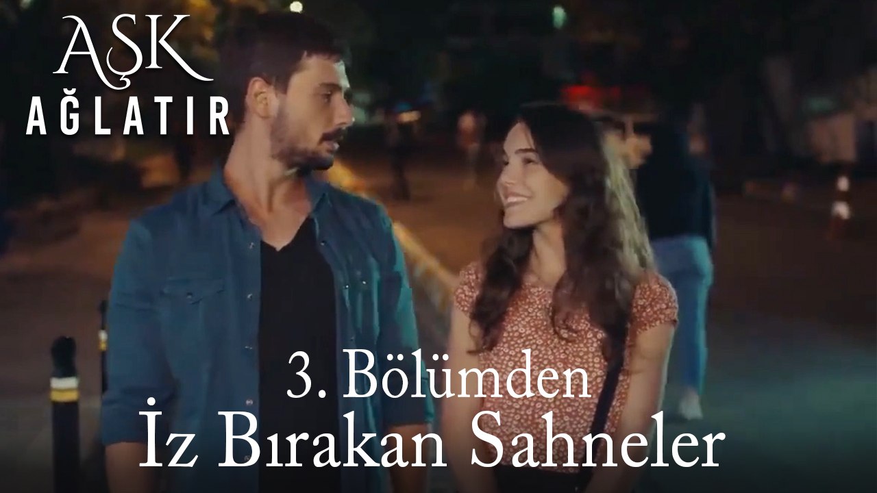 Aşk Ağlatır 3. Bölümden İz Bırakan Sahneler