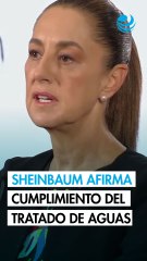 Sheinbaum responde a Trump y confía en que México cumplirá con tratado de Aguas con EU