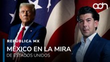 México en la mira de Estados Unidos. La relación es tensa. I República Mx