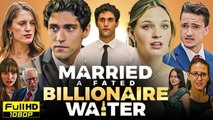 Married A Fated Billionaire Waiters - Full Movie