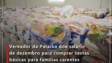 Vereador da Paraíba doa salário de dezembro para comprar cestas básicas para famílias carentes