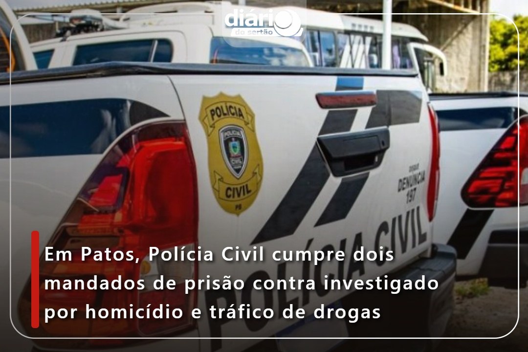 Em Patos, Polícia Civil cumpre dois mandados de prisão contra investigado por homicídio e tráfico de drogas