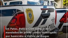 Em Patos, Polícia Civil cumpre dois mandados de prisão contra investigado por homicídio e tráfico de drogas