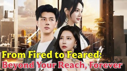 [EngSub] From Fired to Feared Beyond Your Reach, Forever Full Movie