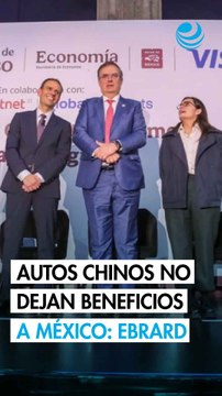 Las importaciones de autos chinos no dejan nada a México: Ebrard