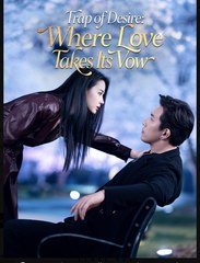 Trap of Desire Where Love Takes Its Vow Chinese Drama - English Sub