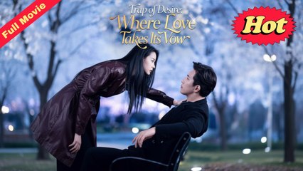 Trap of Desire Where Love Takes Its Vow Chinese Movie