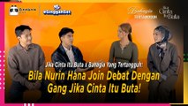 Bila Nurin Hana Join Debat Dengan Gang Jika Cinta Itu Buta! | #SinggahSet