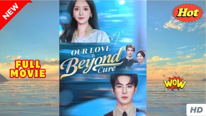 [EngSub] Our Love Is Beyond Cure Full Movie
