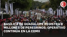 Arriban nueve millones de peregrinos a la Basílica de Guadalupe