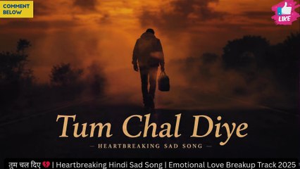 Tum Chal Diye | तुम चल दिए 💔 | Heartbreaking Hindi Sad Song | Emotional Love Breakup Track 2025