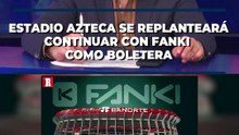 ESTADIO AZTECA SE REPLANTEARÁ CONTINUAR CON FANKI COMO BOLETERA