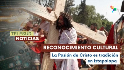 Viacrucis de Iztapalapa es reconocido como patrimonio cultural
