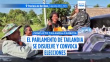 Tailandia disuelve su Parlamento y convoca elecciones en pleno conflicto con Camboya