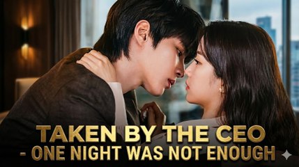 Taken by the CEO: One Night Was Not Enough - Short Drama