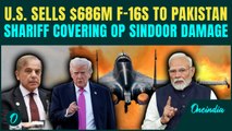 BIG: U.S' $686M F-16 Deal for Pakistan, BIGGEST Proof That F-16s Were SHOT DOWN During Op Sindoor