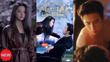 [ Full Episodes ] Trap of Desire - Where Love Takes Its Vow EngSub
