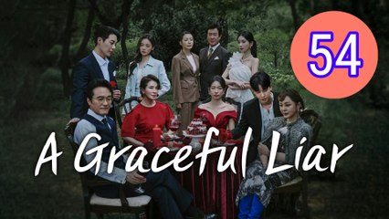 A Graceful Liar Episode 54 Engsub