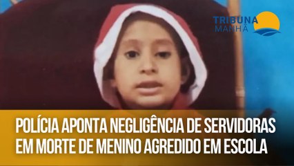 Polícia aponta negligência de servidoras em morte de menino agredido em escola