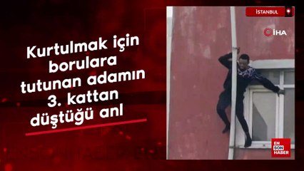 İstanbul'da yangından kurtulmak için borulara tutunan adamın 3. kattan düştüğü anlar