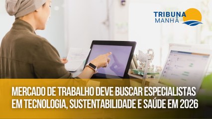 Mercado de trabalho deve buscar especialistas em tecnologia, sustentabilidade e saúde em 2026