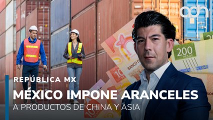 México impone aranceles a productos de China y Asia I República Mx