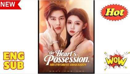 Her Heart's Possession His Favorite Obsession Chinese Drama - English Sub