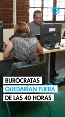 Burócratas quedarían excluidos de la reducción de jornada laboral a 40 horas