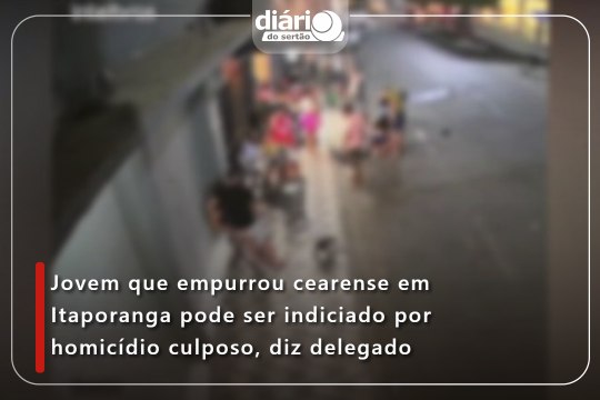 Jovem que empurrou cearense em Itaporanga pode ser indiciado por homicídio culposo, diz delegado