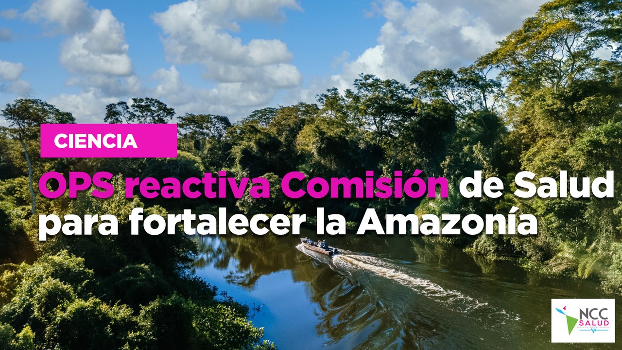 OPS reactiva Comisión de Salud para fortalecer la Amazonía