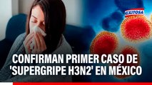 Confirman primer caso de 'Supergripe H3N2' en MÉXICO