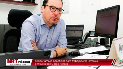 Fonacot amplía beneficios para trabajadores formales: entrevista con Gazca Herrera