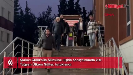 Güllü'nün ölümüne ilişkin soruşturmada kızı Tuğyan tutuklandı