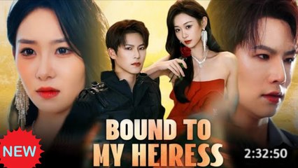 [ Full Episodes ] Bound to my heiress EngSub