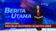 Penampakan Banjir Rendam Lima Kecamatan di Cirebon Imbas Sungai Karangdewa Meluap | BERUT