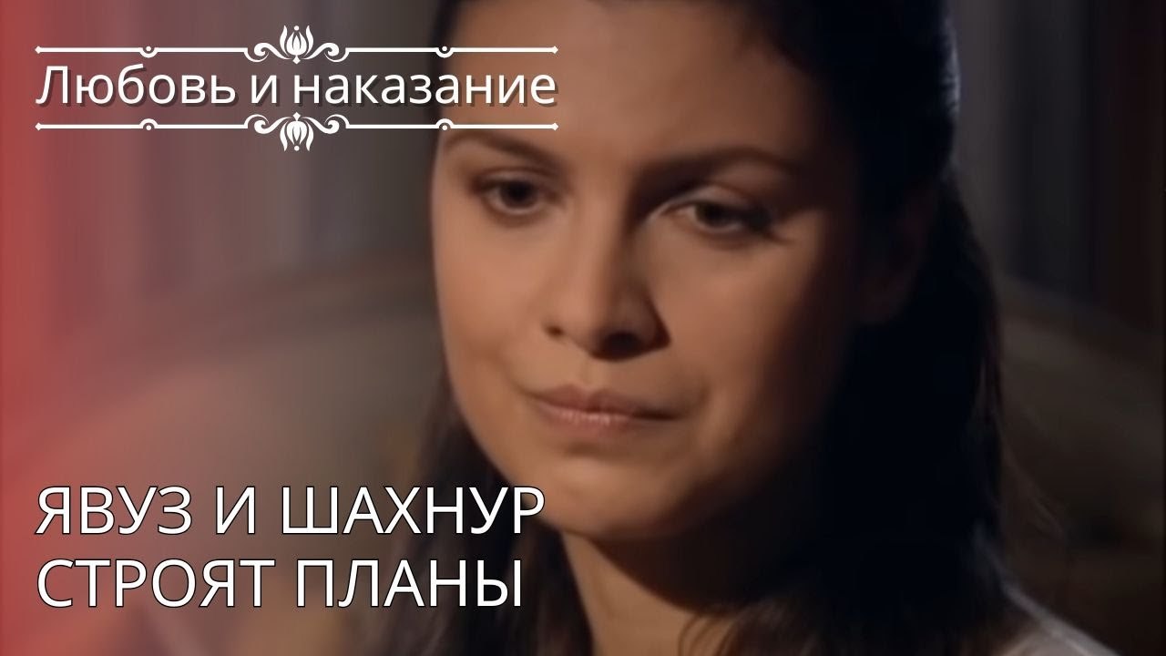 Явуз и Шахнур строят планы | Любовь и наказание...