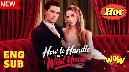 Hot 🔥 How To Handle Ex's Wild Uncle - Full Movie