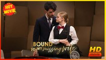 Bound to My Missing Wife | Full Movie HD - Best Drama ShortFilms Hot Romance Billionaire Heiress/Socialite Protective Husband