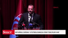 Ertuğrul Doğan: '4 futbolcumuza ciddi teklifler var'